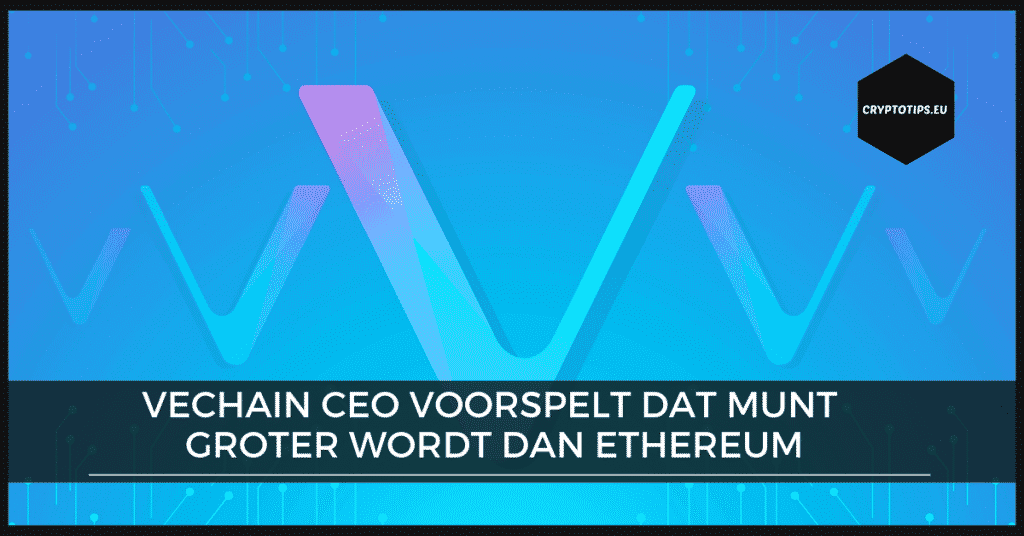 VeChain CEO voorspelt dat munt groter wordt dan Ethereum