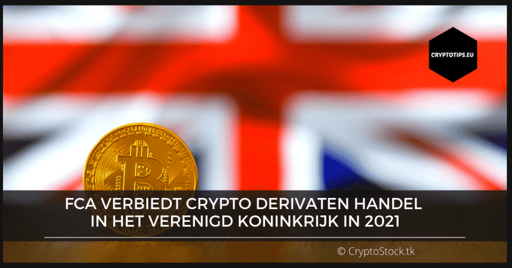 FCA verbiedt crypto derivaten handel in het Verenigd Koninkrijk in 2021