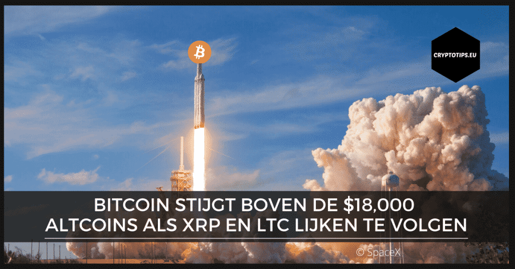 Bitcoin stijgt boven de $18,000 en altcoins als XRP en LTC lijken te volgen