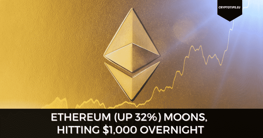 Ethereum (Up 32%) Moons, Hitting $1,000 Overnight