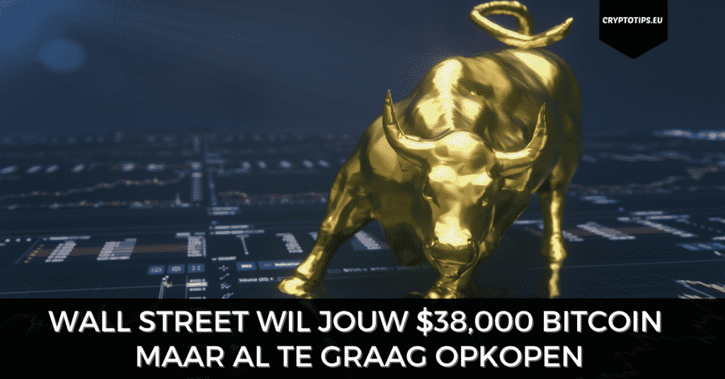 Wall Street wil jouw $38,000 Bitcoin maar al te graag opkopen