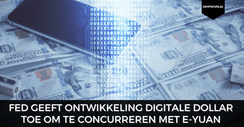 FED geeft ontwikkeling Digitale Dollar toe om te concurreren met E-Yuan