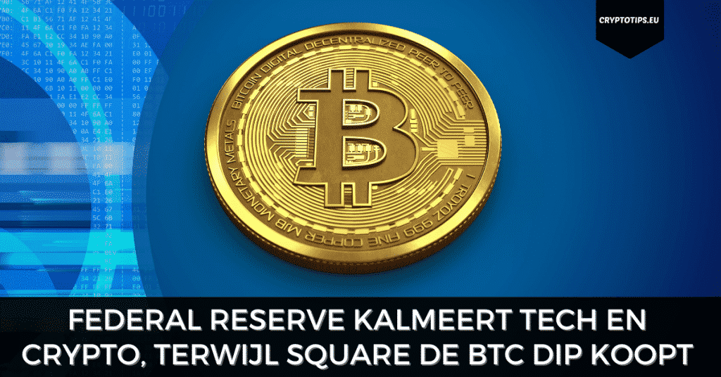 Federal Reserve kalmeert tech en crypto, terwijl Square de BTC dip koopt