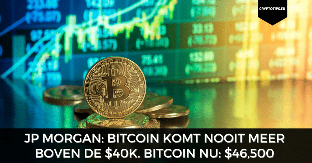 JP Morgan: Bitcoin komt nooit meer boven de $40K. Bitcoin nu: $46,500