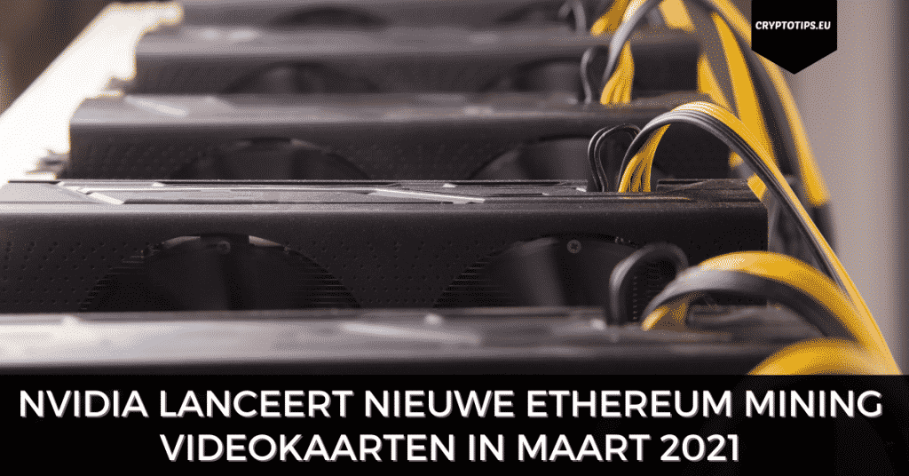 Nvidia lanceert nieuwe Ethereum mining videokaarten in maart 2021