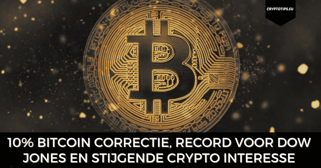 10% Bitcoin correctie, record voor Dow Jones en stijgende crypto interesse