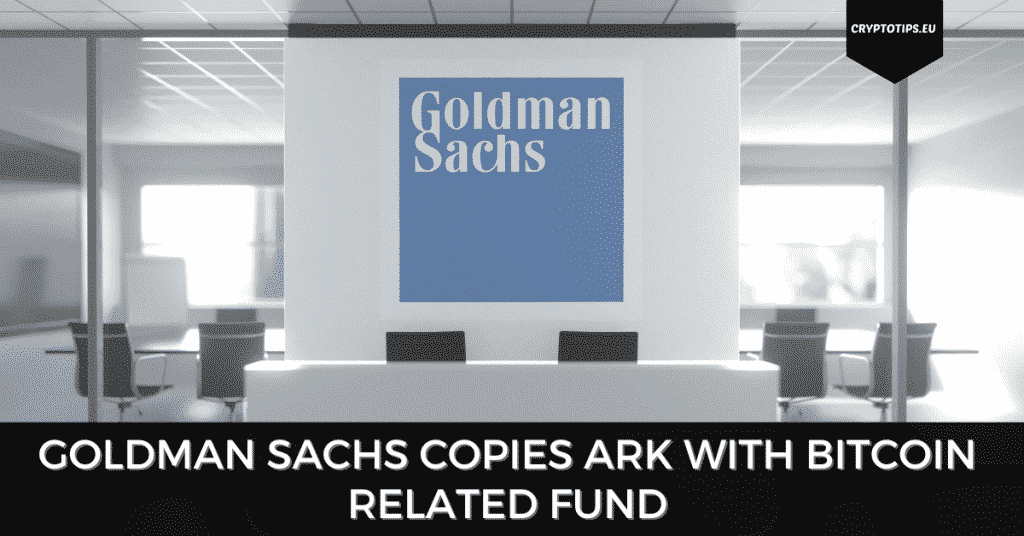 Goldman Sachs Copies ARK With Bitcoin Related Fund