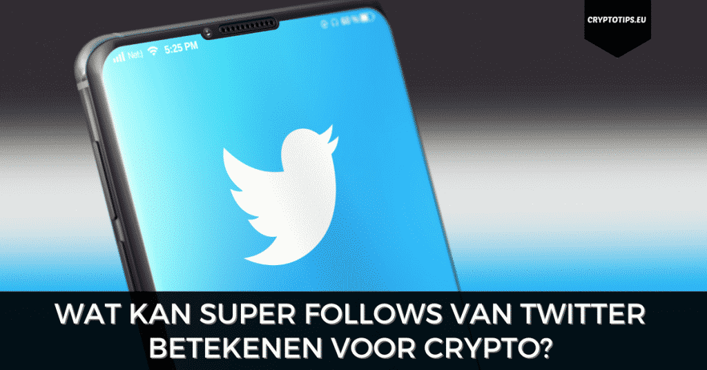 Wat kan Super Follows van Twitter betekenen voor crypto?