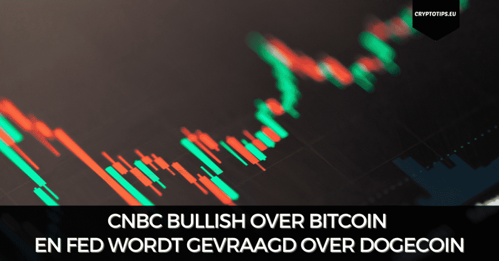 CNBC bullish over Bitcoin en FED wordt gevraagd over Dogecoin