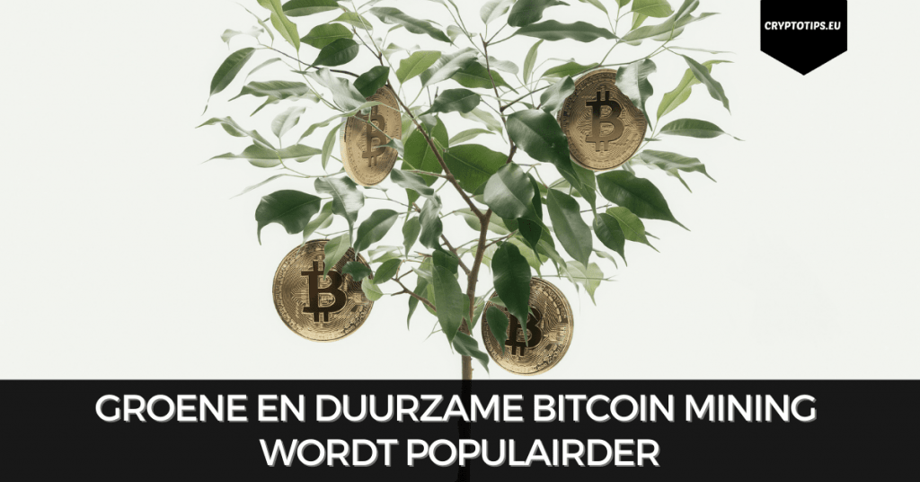 Groene en duurzame Bitcoin mining wordt populairder