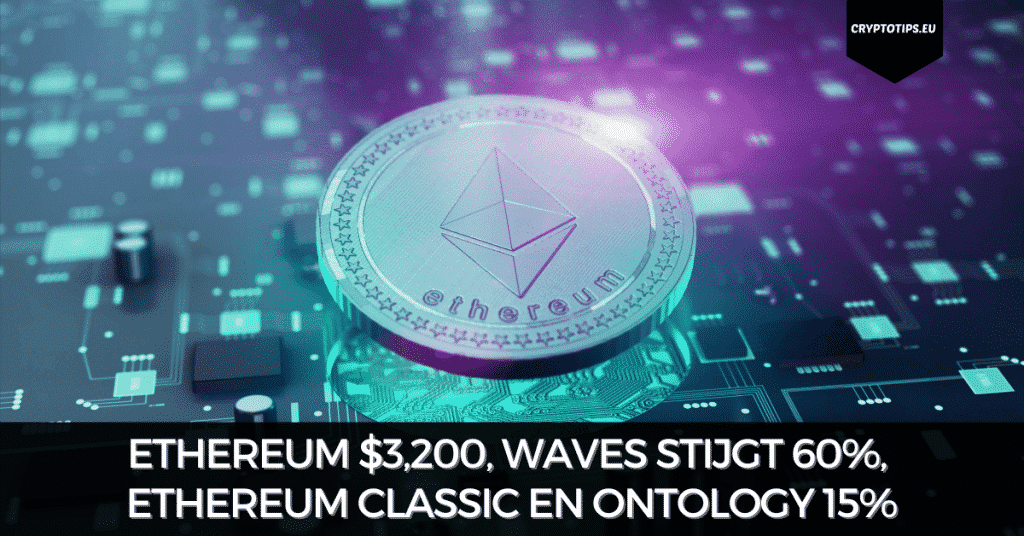 Ethereum $3,200, Waves stijgt 60%, Ethereum Classic en Ontology 15%