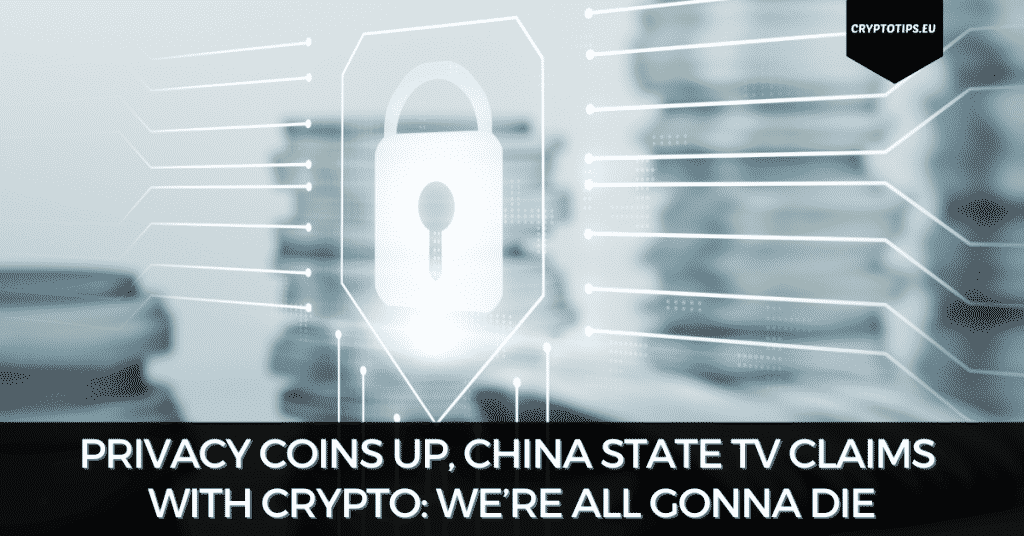 Privacy Coins Up, China State TV Claims With Crypto: We’re All Gonna Die