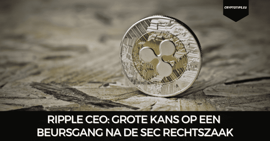 Ripple CEO: Grote kans op een beursgang na de SEC rechtszaak