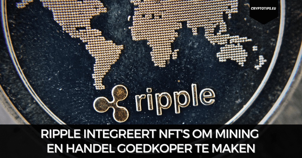 Ripple integreert NFT's om mining en handel goedkoper te maken