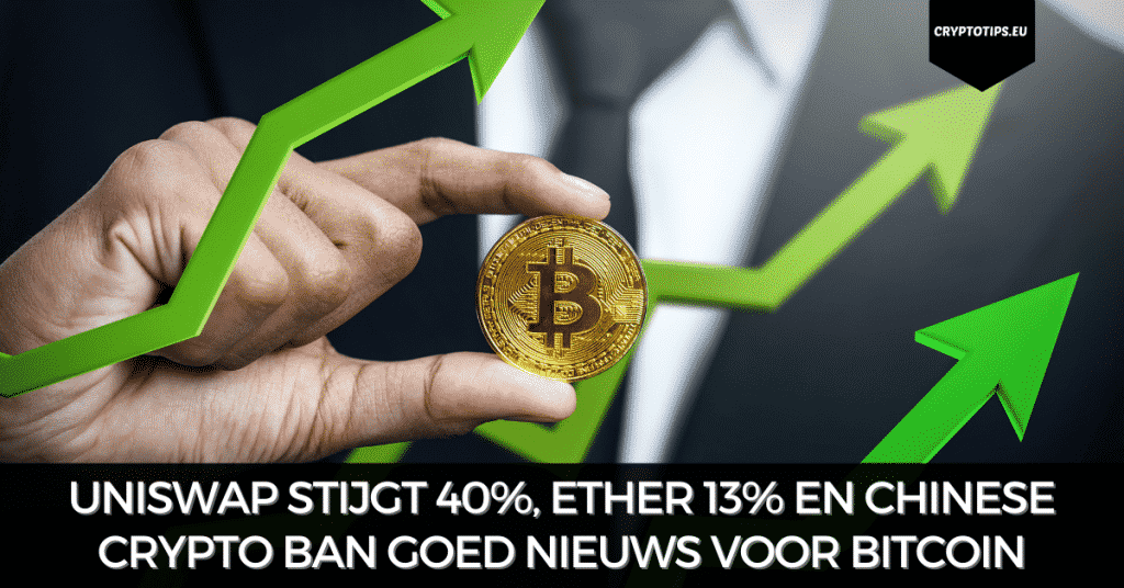 Uniswap stijgt 40%, Ether 13% en Chinese crypto ban goed nieuws voor Bitcoin