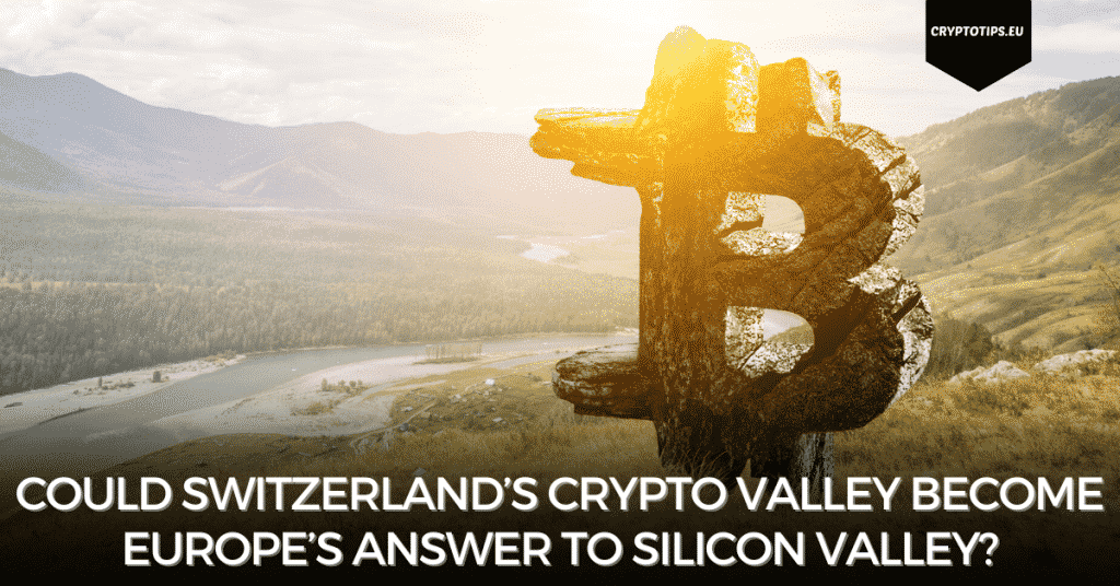 Could Switzerland’s Crypto Valley Become Europe’s Answer To Silicon Valley?