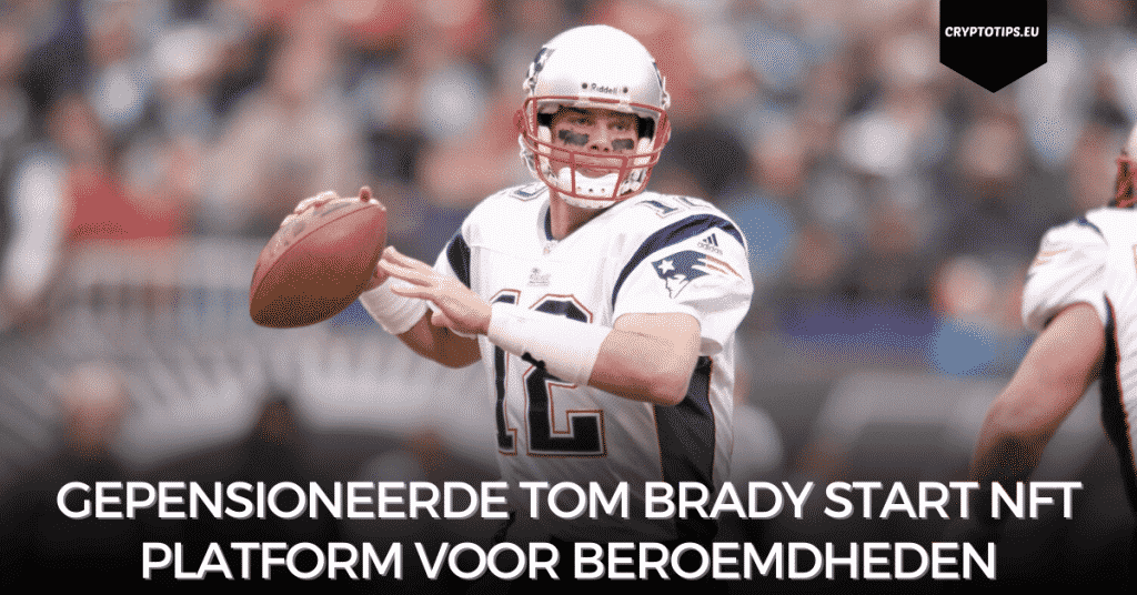 Gepensioneerde Tom Brady start NFT platform voor beroemdheden