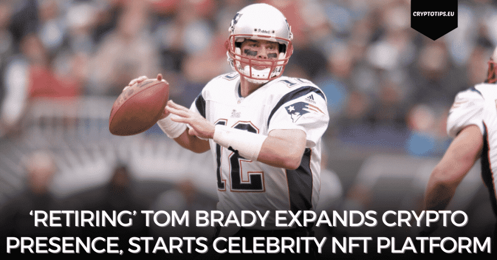 ‘Retiring’ Tom Brady Expands Crypto Presence, Starts Celebrity NFT Platform