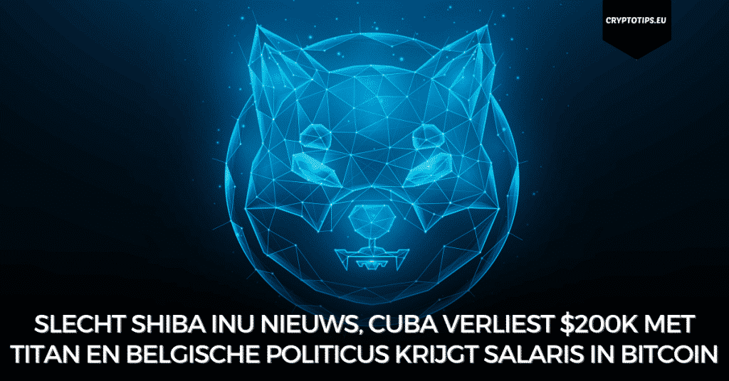 Slecht Shiba Inu nieuws, Cuba verliest $200k met Titan en Belgische politicus krijgt salaris in Bitcoin