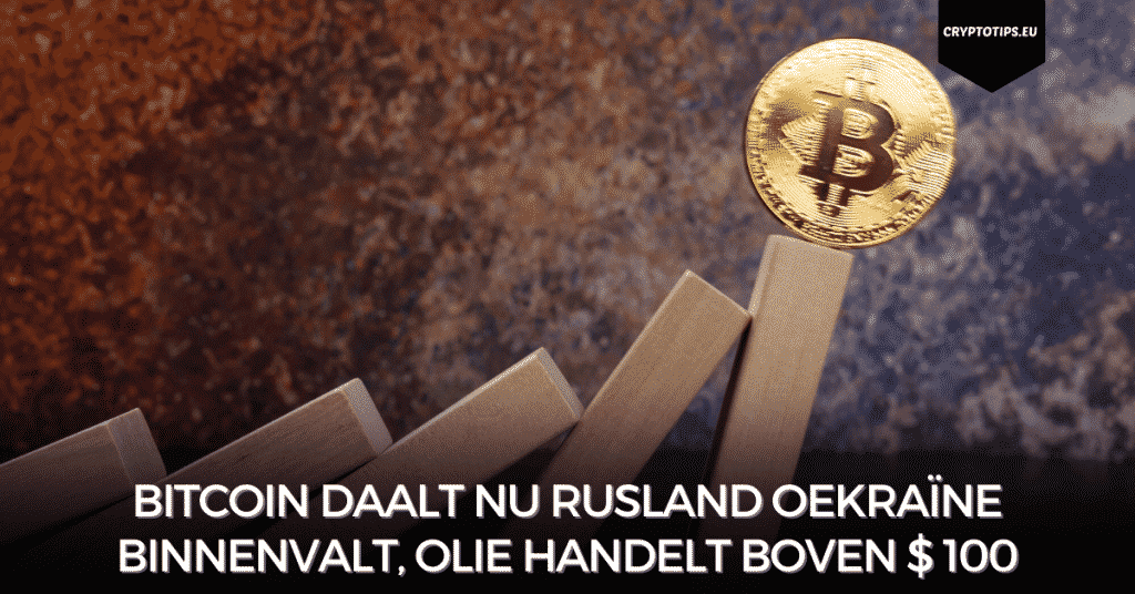 Bitcoin daalt nu Rusland Oekraïne binnenvalt, olie handelt boven $ 100