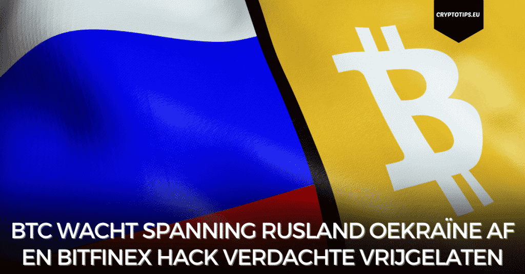 Bitcoin wacht spanning Rusland Oekraïne af en Bitfinex hack verdachte vrijgelaten