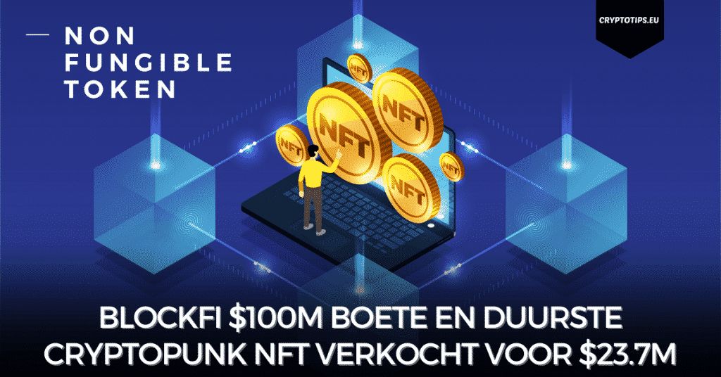 BlockFi $100m boete en duurste CryptoPunk NFT verkocht voor $23.7M