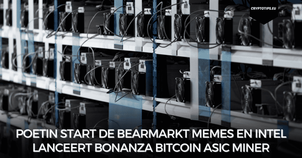 Poetin start de bearmarkt memes en Intel lanceert Bonanza Bitcoin ASIC miner