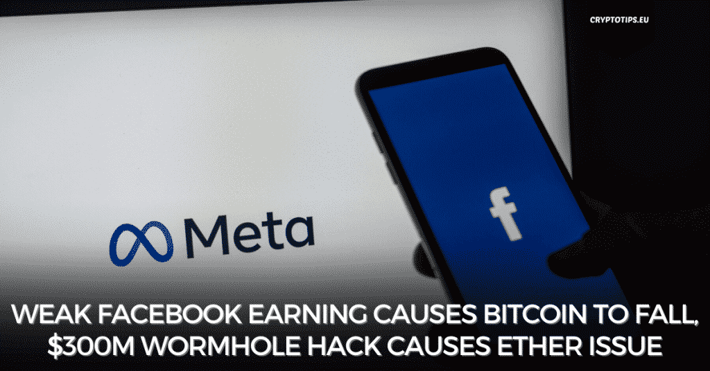 Weak Facebook Earning Causes Bitcoin To Fall, $300M Wormhole Hack Causes Ether Issue