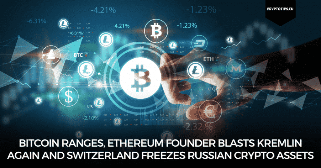 Bitcoin Ranges, Ethereum Founder Blasts Kremlin Again And Switzerland Freezes Russian Crypto Assets