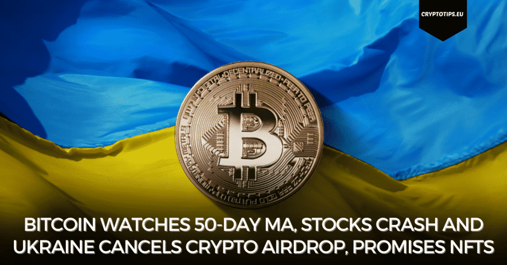 Bitcoin Watches 50-Day MA, Stocks crash And Ukraine Cancels Crypto Airdrop, Promises NFTs