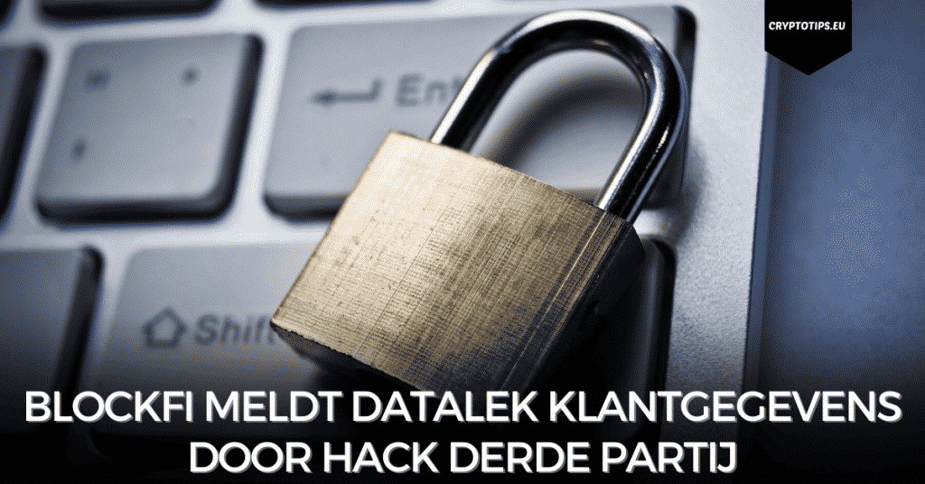 BlockFi meldt datalek klantgegevens door hack derde partij