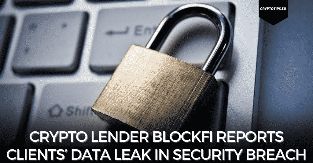 Crypto Lender BlockFi Reports Clients’ Data Leak in Security Breach