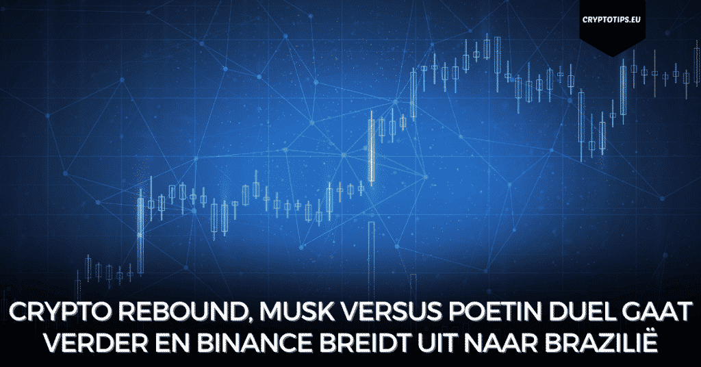 Crypto Rebound, Musk versus Poetin duel gaat verder en Binance breidt uit naar Brazilië