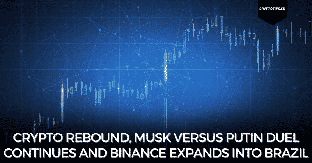 Crypto Rebound, Musk Versus Putin Duel Continues And Binance Expands Into Brazil