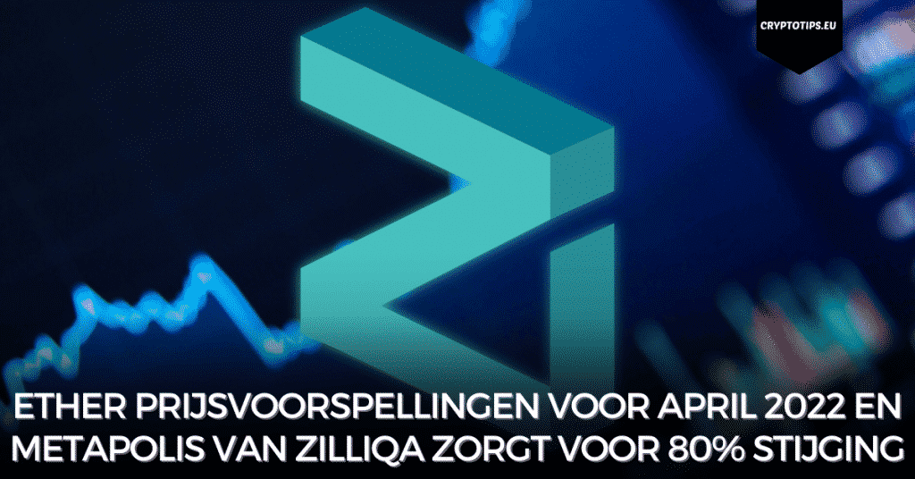 Ether prijsvoorspellingen voor april 2022 en Metapolis van Zilliqa zorgt voor 80% stijging