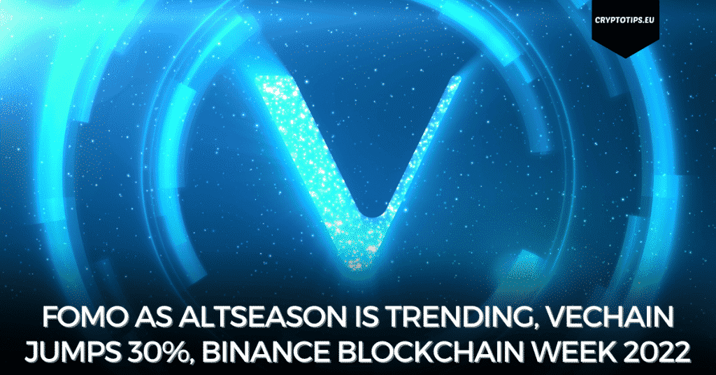 FOMO As Altseason Is Trending, Vechain Jumps 30%, Binance Blockchain Week 2022