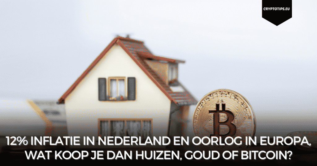 12% inflatie in Nederland en oorlog in Europa, wat koop je dan huizen, goud of Bitcoin?