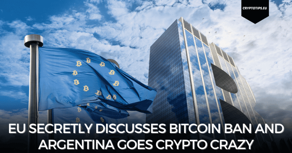 EU Secretly Discusses Bitcoin Ban And Argentina Goes Crypto Crazy