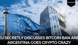 EU Secretly Discusses Bitcoin Ban And Argentina Goes Crypto Crazy