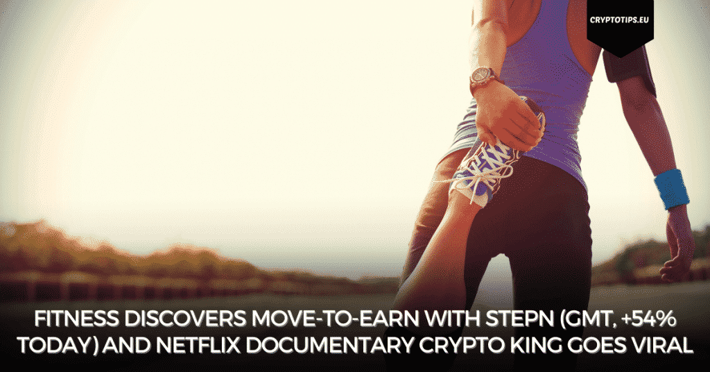 Fitness Discovers Move-To-Earn With STEPN (GMT, +54% Today) And Netflix Documentary Crypto King Goes Viral