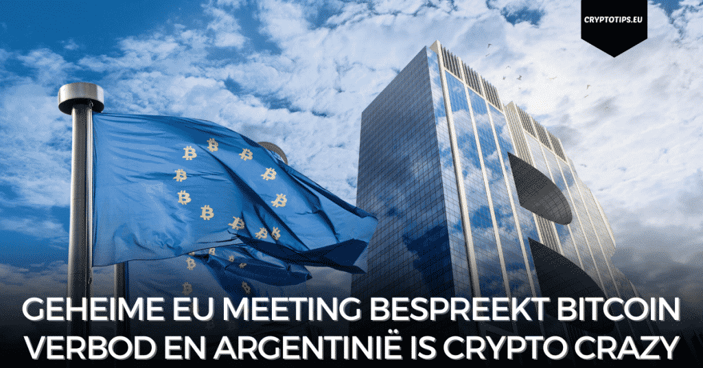 Geheime EU meeting bespreekt Bitcoin verbod en Argentinië is crypto crazy