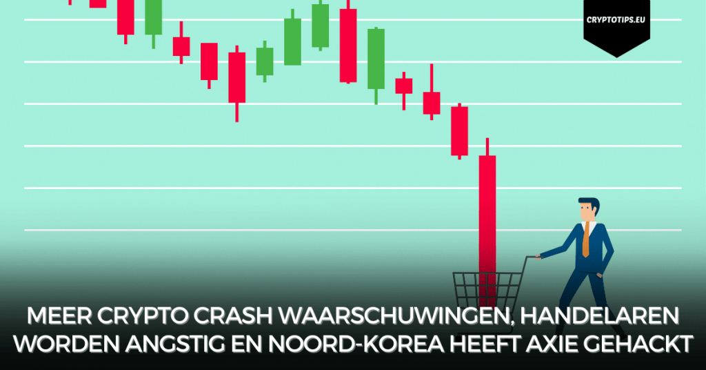 Meer crypto crash waarschuwingen, handelaren worden angstig en Noord-Korea heeft Axie gehackt