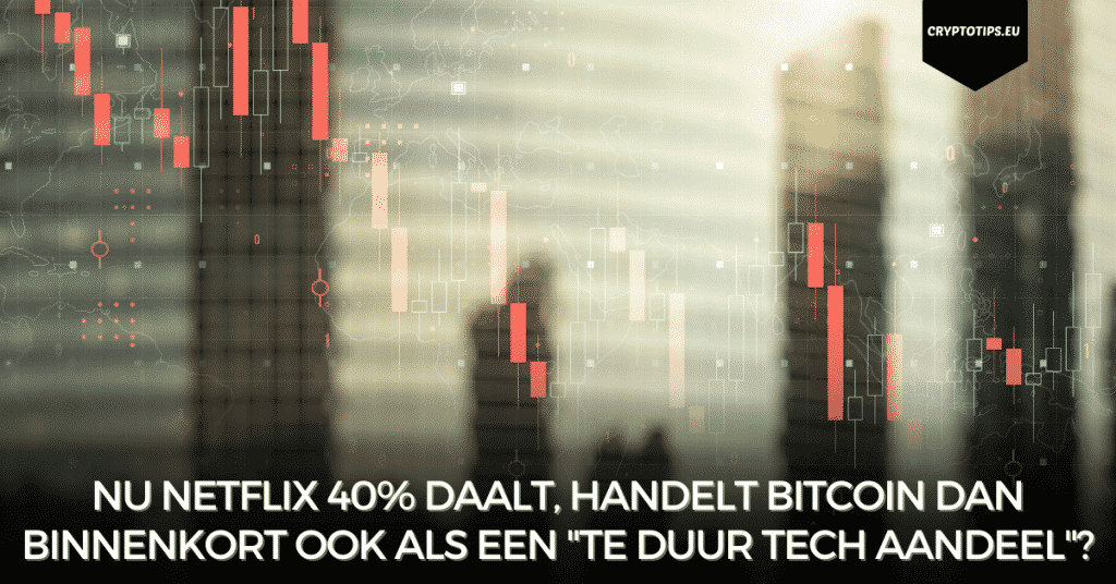 Nu Netflix 40% daalt, handelt Bitcoin dan binnenkort ook als een "te duur tech aandeel"?