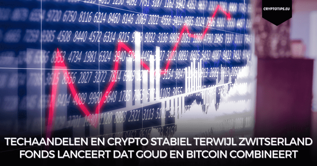 Techaandelen en crypto stabiel terwijl Zwitserland fonds lanceert dat goud en Bitcoin combineert