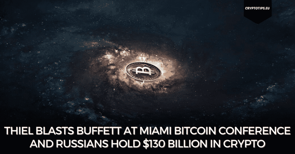 Thiel Blasts Buffett At Miami Bitcoin Conference and Russians Hold $130 Billion In Crypto