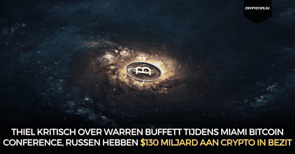 Thiel kritisch over Warren Buffett tijdens Miami Bitcoin Conference, Russen hebben $130 miljard aan crypto in bezit