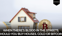 When There’s Blood In The Streets, Should You Buy Houses, Gold Or Bitcoin?