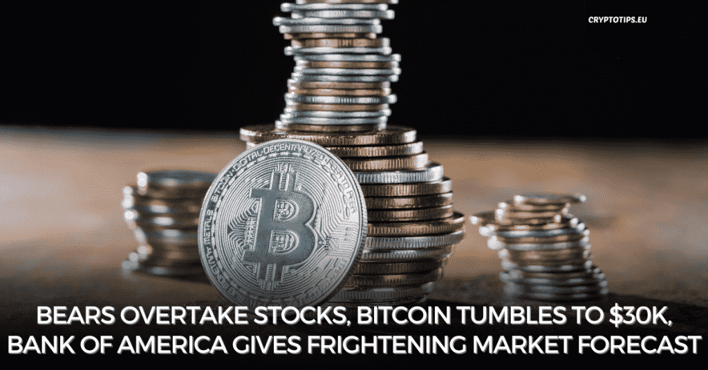 Bears Overtake Stocks, Bitcoin Tumbles To $30K, Bank Of America Gives Frightening Market Forecast