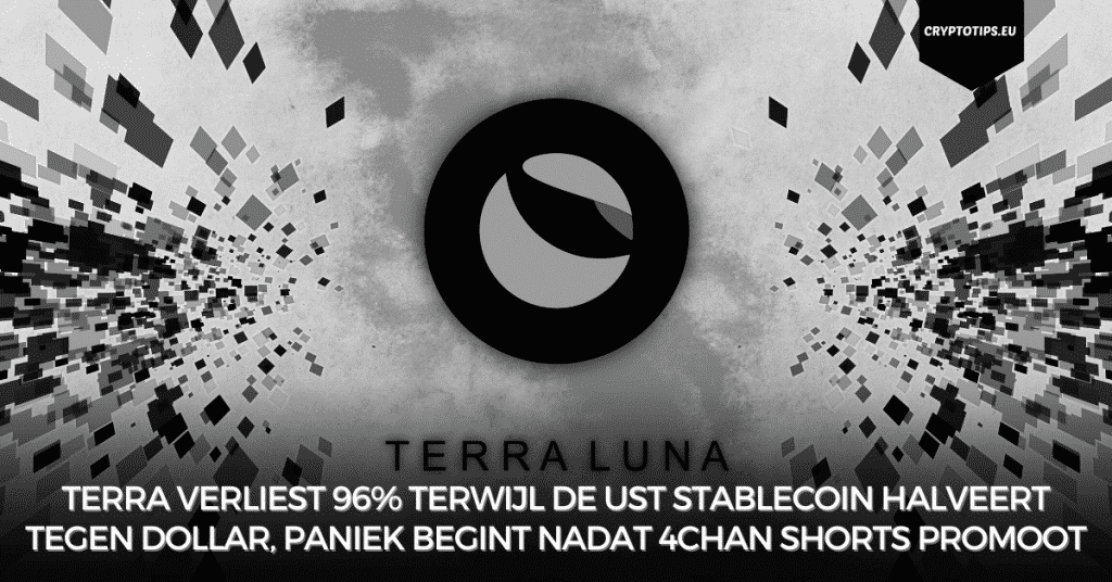 Terra verliest 96% terwijl de UST stablecoin halveert tegen dollar, paniek begint nadat 4Chan shorts promoot