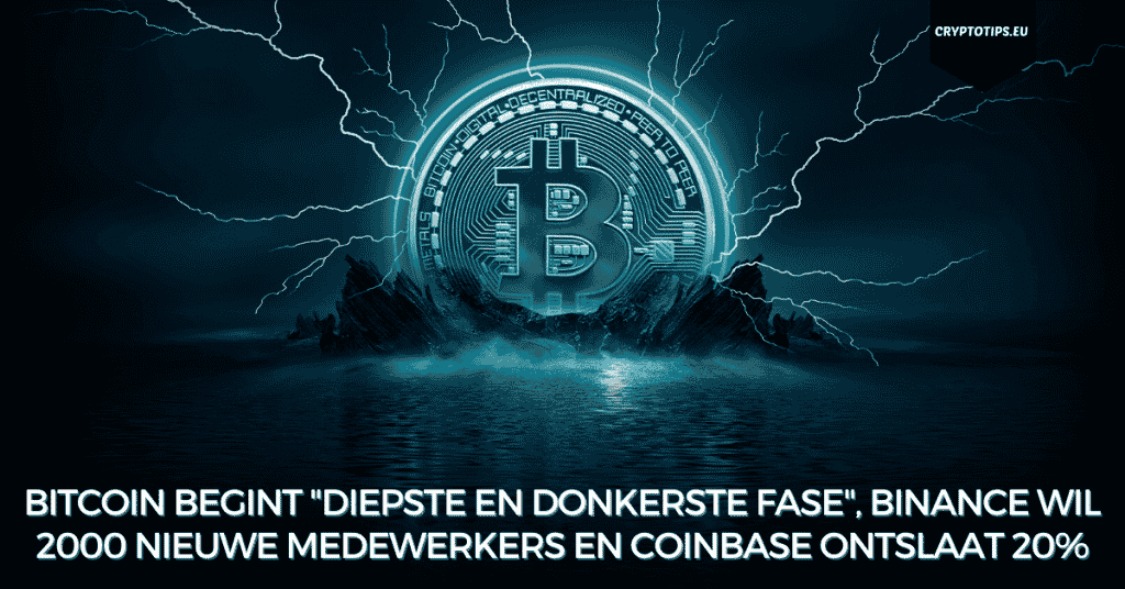 Bitcoin begint "diepste en donkerste fase", Binance wil 2000 nieuwe medewerkers en Coinbase ontslaat 20%